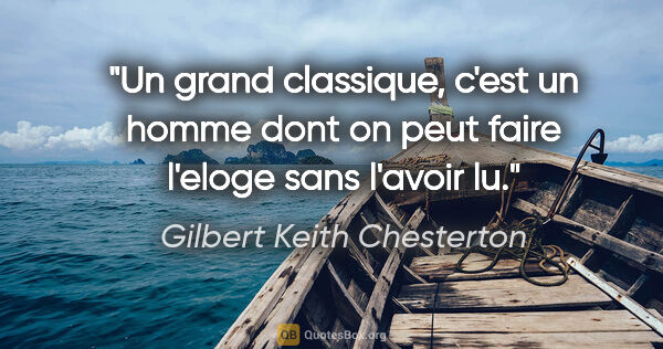 Gilbert Keith Chesterton citation: "Un grand classique, c'est un homme dont on peut faire l'eloge..."