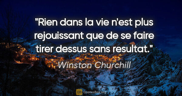 Winston Churchill citation: "Rien dans la vie n'est plus rejouissant que de se faire tirer..."