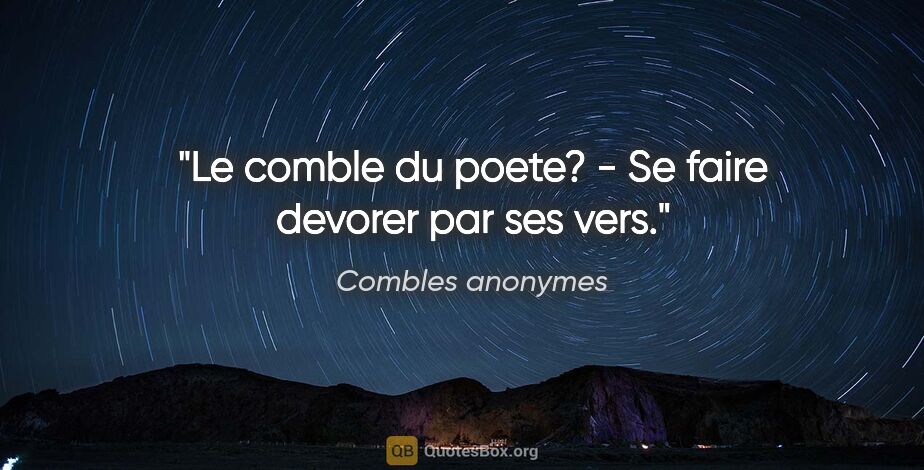 Combles anonymes citation: "Le comble du poete? - Se faire devorer par ses vers."