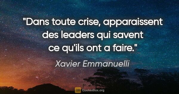 Xavier Emmanuelli citation: "Dans toute crise, apparaissent des leaders qui savent ce..."