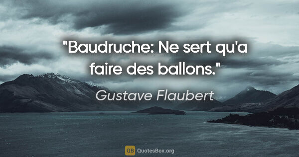Gustave Flaubert citation: "Baudruche: Ne sert qu'a faire des ballons."
