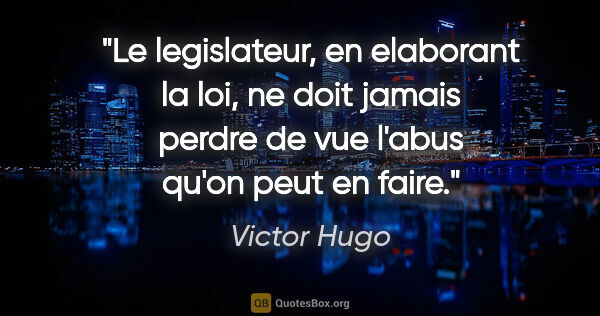 Victor Hugo citation: "Le legislateur, en elaborant la loi, ne doit jamais perdre de..."