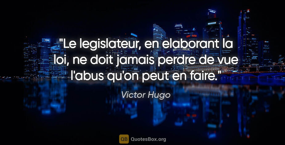 Victor Hugo citation: "Le legislateur, en elaborant la loi, ne doit jamais perdre de..."