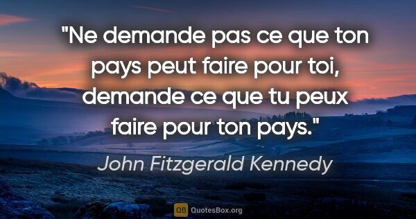 John Fitzgerald Kennedy citation: "Ne demande pas ce que ton pays peut faire pour toi, demande ce..."