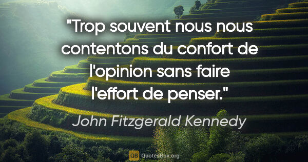 John Fitzgerald Kennedy citation: "Trop souvent nous nous contentons du confort de l'opinion sans..."