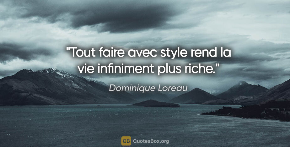 Dominique Loreau citation: "Tout faire avec style rend la vie infiniment plus riche."