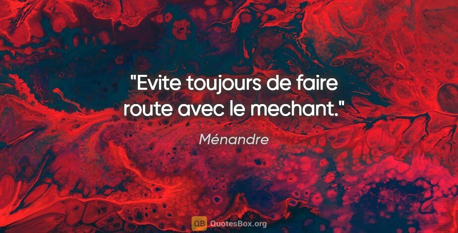 Ménandre citation: "Evite toujours de faire route avec le mechant."