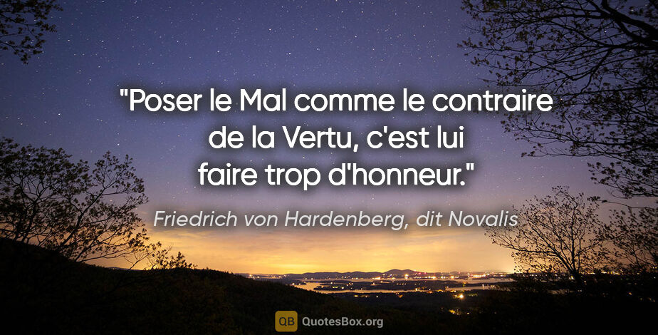 Friedrich von Hardenberg, dit Novalis citation: "Poser le Mal comme le contraire de la Vertu, c'est lui faire..."