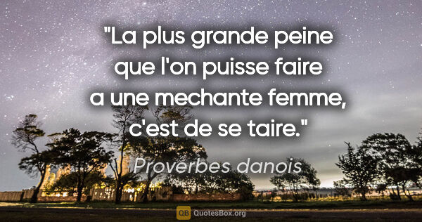 Proverbes danois citation: "La plus grande peine que l'on puisse faire a une mechante..."