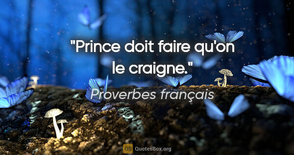 Proverbes français citation: "Prince doit faire qu'on le craigne."