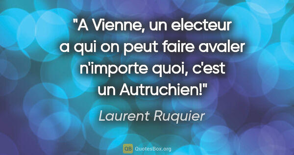 Laurent Ruquier citation: "A Vienne, un electeur a qui on peut faire avaler n'importe..."