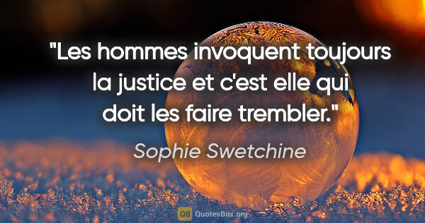 Sophie Swetchine citation: "Les hommes invoquent toujours la justice et c'est elle qui..."