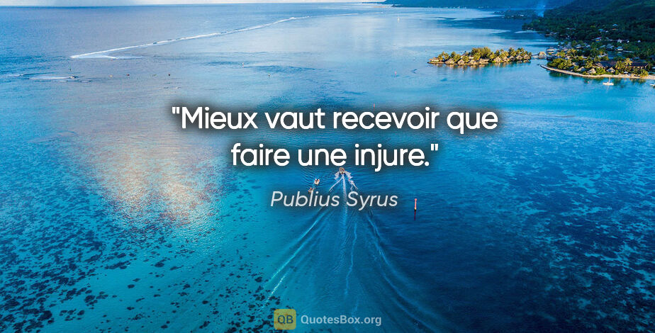 Publius Syrus citation: "Mieux vaut recevoir que faire une injure."