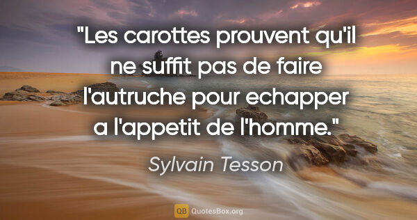 Sylvain Tesson citation: "Les carottes prouvent qu'il ne suffit pas de faire l'autruche..."