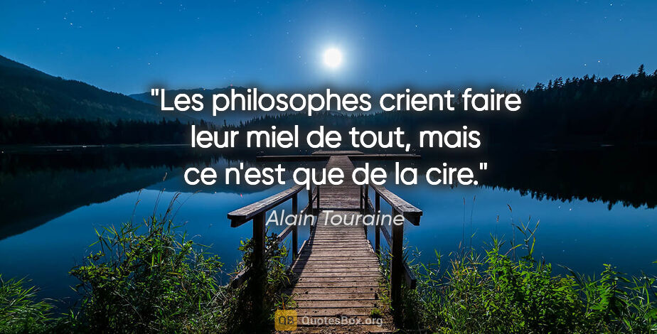 Alain Touraine citation: "Les philosophes crient faire leur miel de tout, mais ce n'est..."