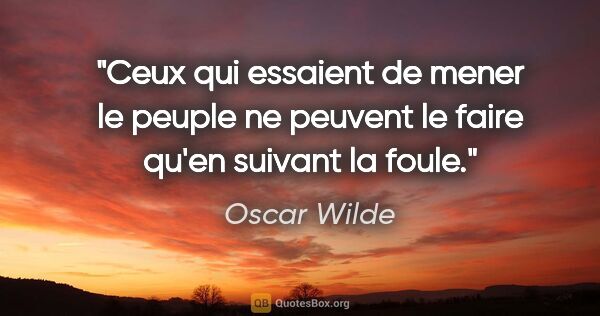 Oscar Wilde citation: "Ceux qui essaient de mener le peuple ne peuvent le faire qu'en..."