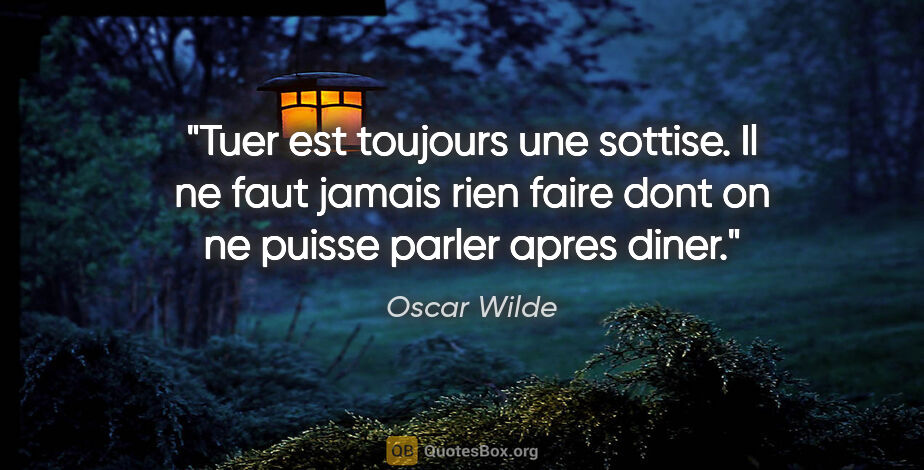 Oscar Wilde citation: "Tuer est toujours une sottise. Il ne faut jamais rien faire..."