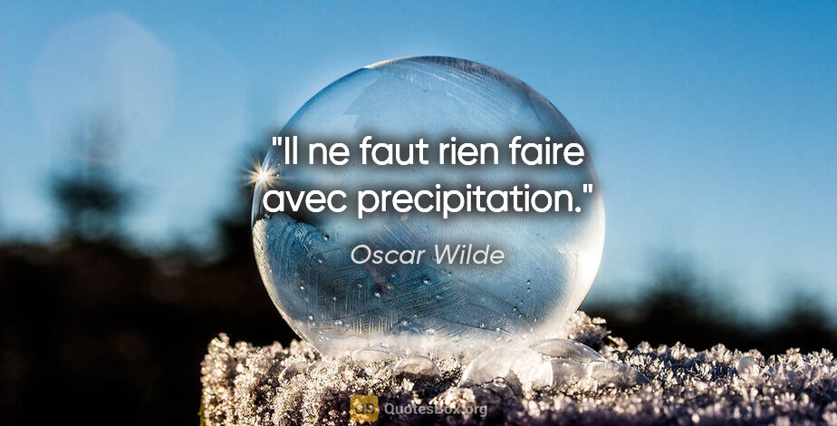 Oscar Wilde citation: "Il ne faut rien faire avec precipitation."