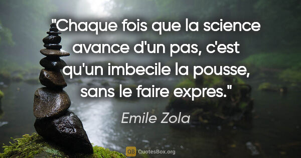 Emile Zola citation: "Chaque fois que la science avance d'un pas, c'est qu'un..."