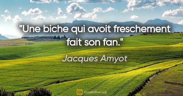 Jacques Amyot citation: "Une biche qui avoit freschement fait son fan."