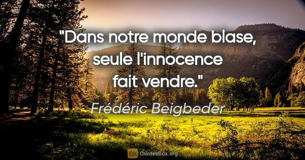 Frédéric Beigbeder citation: "Dans notre monde blase, seule l'innocence fait vendre."