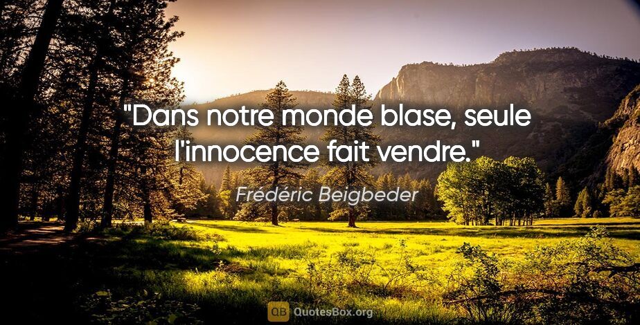Frédéric Beigbeder citation: "Dans notre monde blase, seule l'innocence fait vendre."