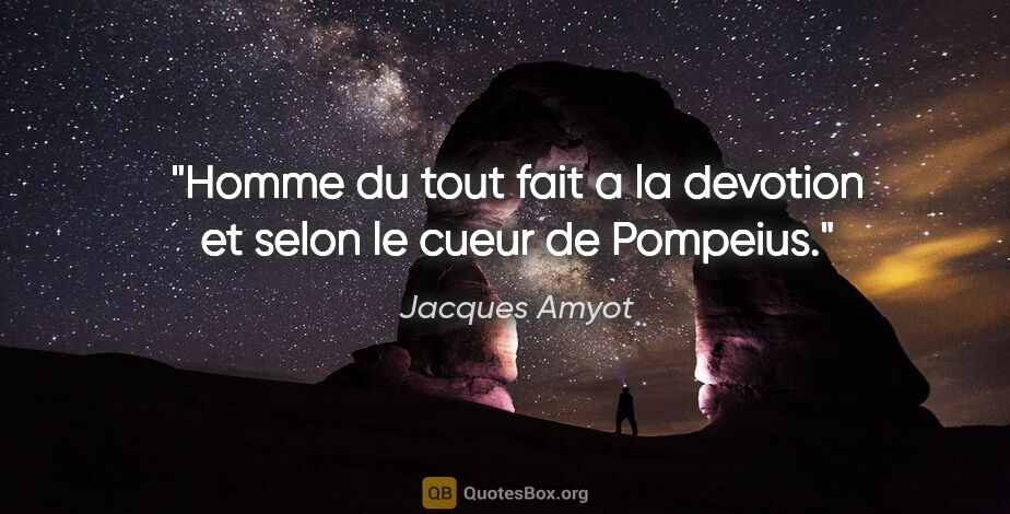 Jacques Amyot citation: "Homme du tout fait a la devotion et selon le cueur de Pompeius."