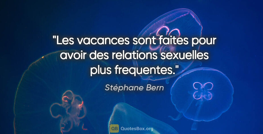 Stéphane Bern citation: "Les vacances sont faites pour avoir des relations sexuelles..."