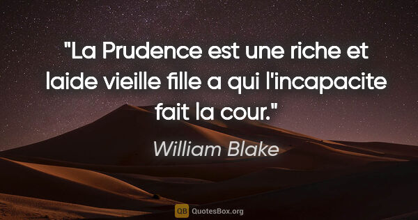 William Blake citation: "La Prudence est une riche et laide vieille fille a qui..."