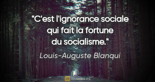 Louis-Auguste Blanqui citation: "C'est l'ignorance sociale qui fait la fortune du socialisme."