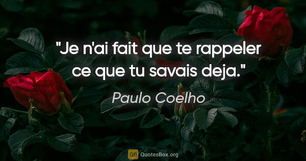 Paulo Coelho citation: "Je n'ai fait que te rappeler ce que tu savais deja."