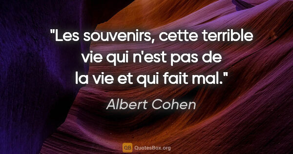 Albert Cohen citation: "Les souvenirs, cette terrible vie qui n'est pas de la vie et..."