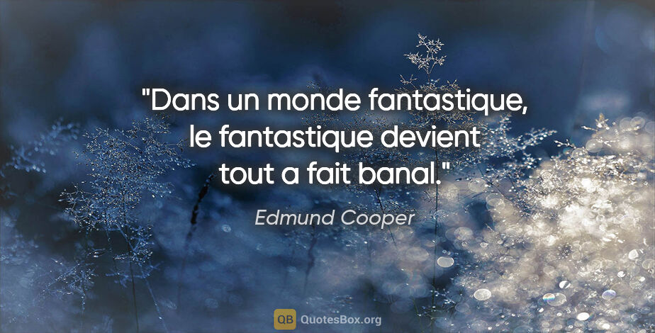 Edmund Cooper citation: "Dans un monde fantastique, le fantastique devient tout a fait..."