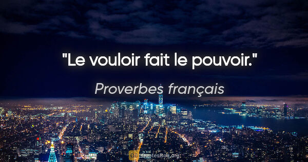 Proverbes français citation: "Le vouloir fait le pouvoir."
