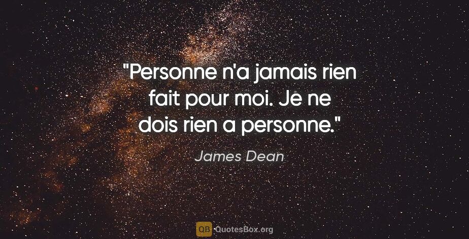 James Dean citation: "Personne n'a jamais rien fait pour moi. Je ne dois rien a..."