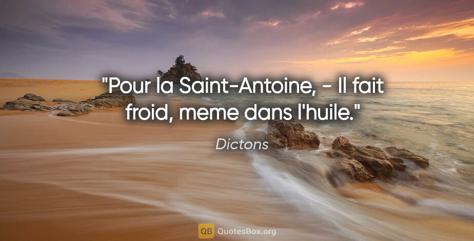 Dictons citation: "Pour la Saint-Antoine, - Il fait froid, meme dans l'huile."