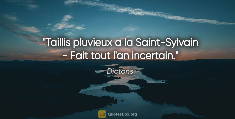 Dictons citation: "Taillis pluvieux a la Saint-Sylvain - Fait tout l'an incertain."