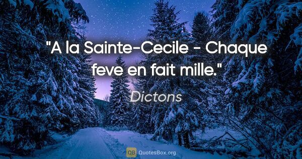 Dictons citation: "A la Sainte-Cecile - Chaque feve en fait mille."