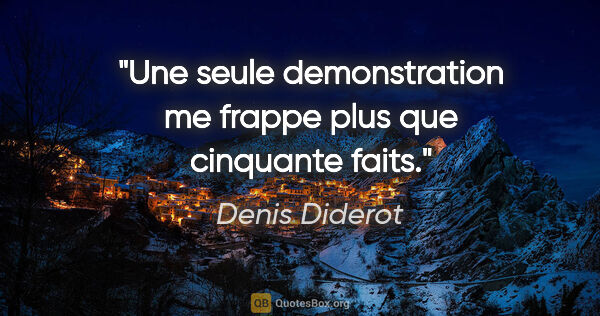 Denis Diderot citation: "Une seule demonstration me frappe plus que cinquante faits."
