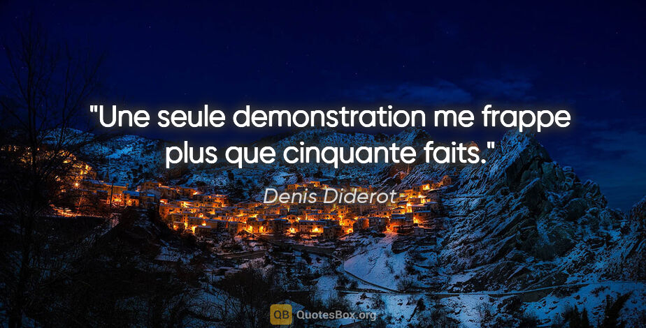 Denis Diderot citation: "Une seule demonstration me frappe plus que cinquante faits."