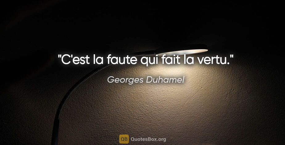 Georges Duhamel citation: "C'est la faute qui fait la vertu."