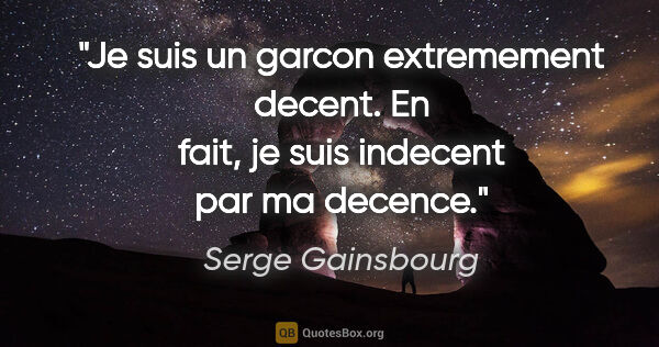 Serge Gainsbourg citation: "Je suis un garcon extremement decent. En fait, je suis..."