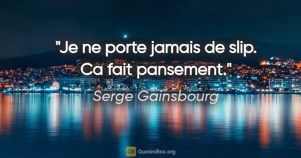 Serge Gainsbourg citation: "Je ne porte jamais de slip. Ca fait pansement."
