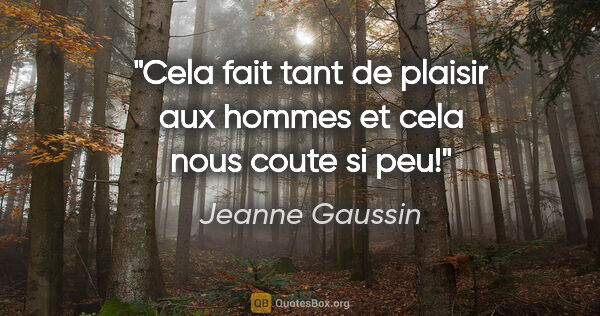 Jeanne Gaussin citation: "Cela fait tant de plaisir aux hommes et cela nous coute si peu!"