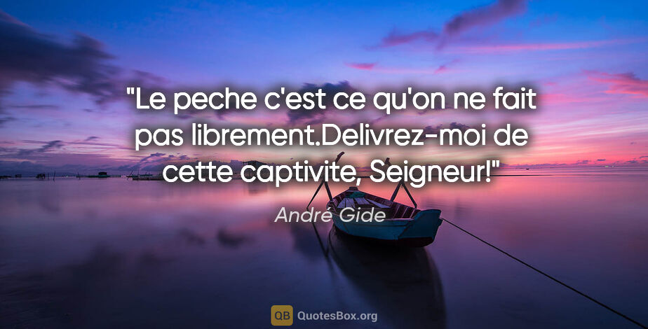 André Gide citation: "Le peche c'est ce qu'on ne fait pas librement.Delivrez-moi de..."