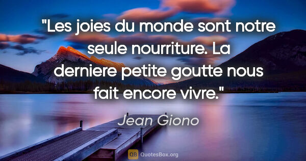 Jean Giono citation: "Les joies du monde sont notre seule nourriture. La derniere..."