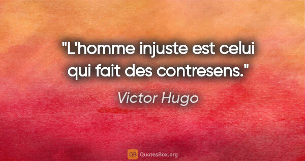 Victor Hugo citation: "L'homme injuste est celui qui fait des contresens."
