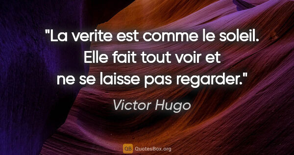 Victor Hugo citation: "La verite est comme le soleil. Elle fait tout voir et ne se..."
