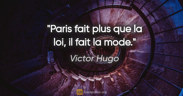 Victor Hugo citation: "Paris fait plus que la loi, il fait la mode."