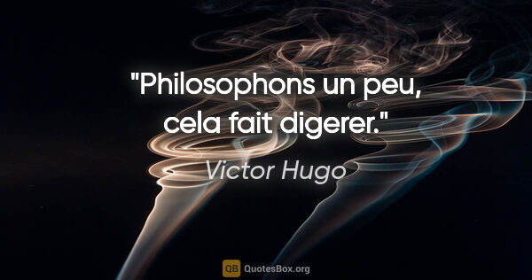 Victor Hugo citation: "Philosophons un peu, cela fait digerer."